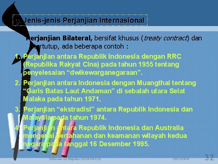 g. Jenis-jenis Perjanjian Internasional Perjanjian Bilateral, bersifat khusus (treaty contract) dan tertutup, ada beberapa