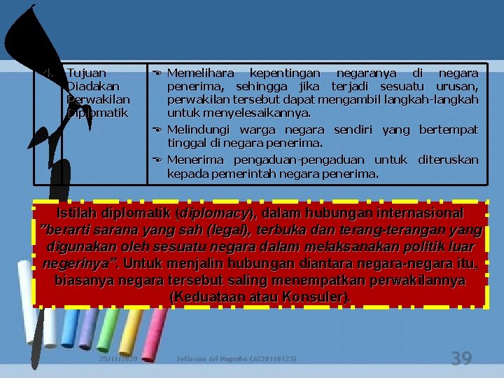 4. Tujuan Diadakan Perwakilan Diplomatik Memelihara kepentingan negaranya di negara penerima, sehingga jika terjadi