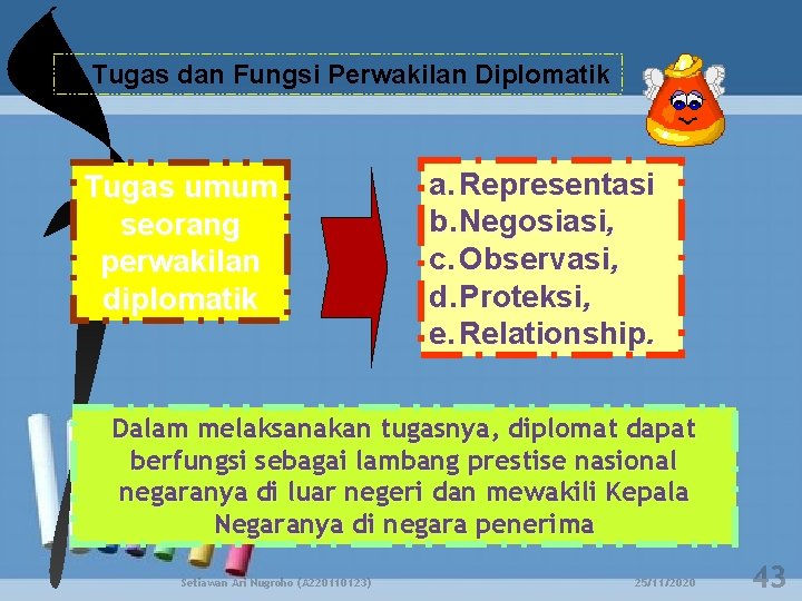 d. Tugas dan Fungsi Perwakilan Diplomatik Tugas umum seorang perwakilan diplomatik a. Representasi b.