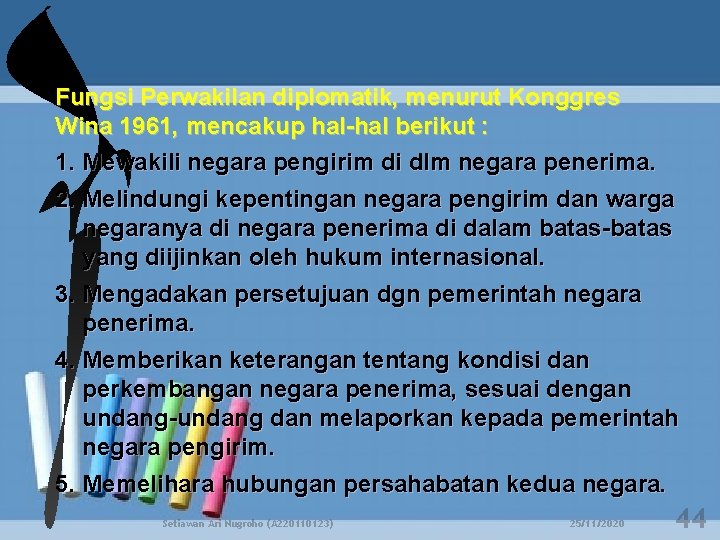 Fungsi Perwakilan diplomatik, menurut Konggres Wina 1961, mencakup hal-hal berikut : 1. Mewakili negara