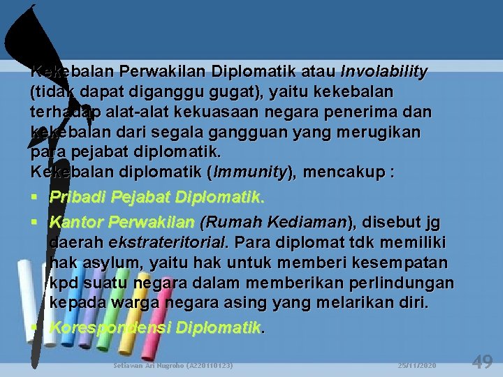 Kekebalan Perwakilan Diplomatik atau Involability (tidak dapat diganggu gugat), yaitu kekebalan terhadap alat-alat kekuasaan