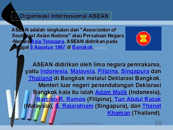 b. Organisasi Internasional ASEAN adalah singkatan dari "Association of Southeast Asian Nations" atau Persatuan