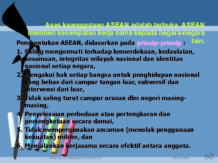 Asas keanggotaan ASEAN adalah terbuka. ASEAN memberi kesempatan kerja sama kepada negara-negara Pembentukan ASEAN,