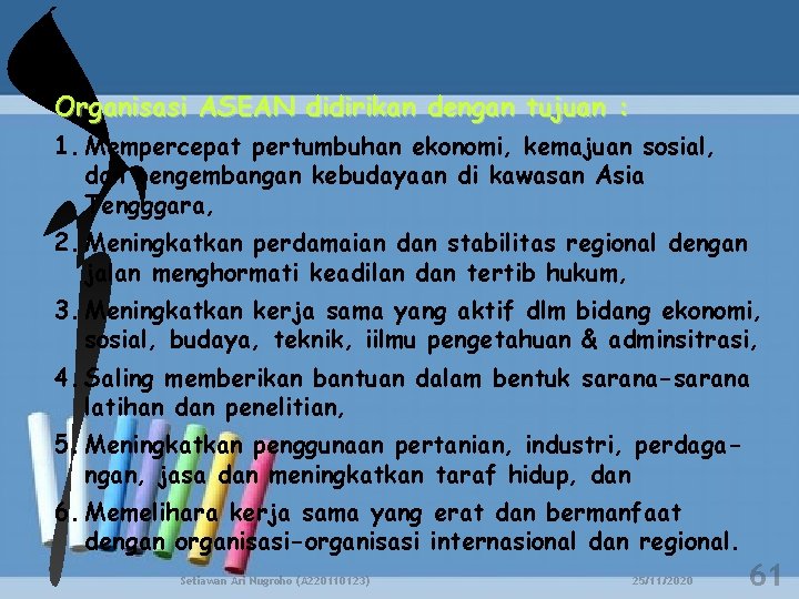 Organisasi ASEAN didirikan dengan tujuan : 1. Mempercepat pertumbuhan ekonomi, kemajuan sosial, dan pengembangan