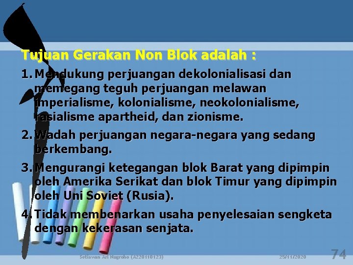 Tujuan Gerakan Non Blok adalah : 1. Mendukung perjuangan dekolonialisasi dan memegang teguh perjuangan