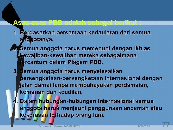 Asas-asas PBB adalah sebagai berikut : 1. Berdasarkan persamaan kedaulatan dari semua anggotanya. 2.