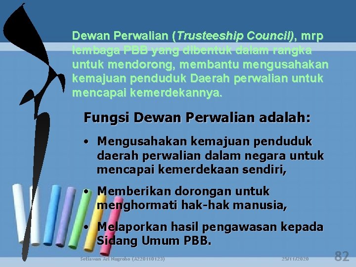 Dewan Perwalian (Trusteeship Council), mrp lembaga PBB yang dibentuk dalam rangka untuk mendorong, membantu