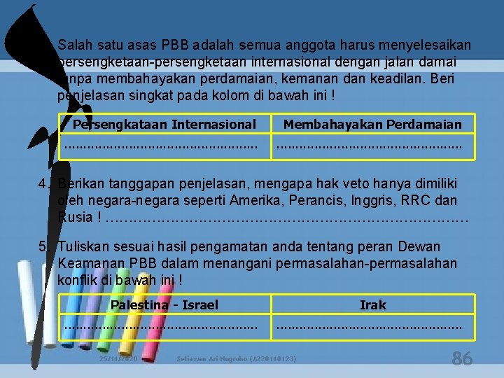 3. Salah satu asas PBB adalah semua anggota harus menyelesaikan persengketaan-persengketaan internasional dengan jalan