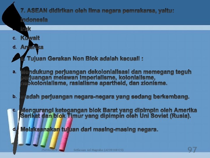 v 7. ASEAN didirikan oleh lima negara pemrakarsa, yaitu: a. Indonesia b. Irak c.
