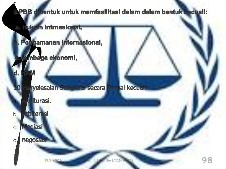 9. PBB dibentuk untuk memfasilitasi dalam bentuk kecuali: a. hukum intrnasional, b. Pengamanan internasional,