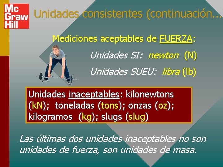 Unidades consistentes (continuación. . . ) Mediciones aceptables de FUERZA: Unidades SI: newton (N)