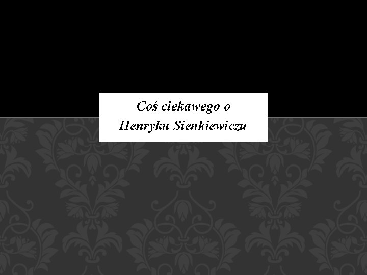 Coś ciekawego o Henryku Sienkiewiczu 