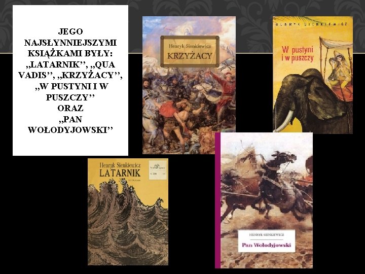 JEGO NAJSŁYNNIEJSZYMI KSIĄŻKAMI BYŁY: , , LATARNIK’’, , , QUA VADIS’’, , , KRZYŻACY’’,