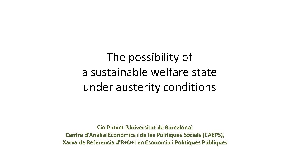 The possibility of a sustainable welfare state under austerity conditions Ció Patxot (Universitat de