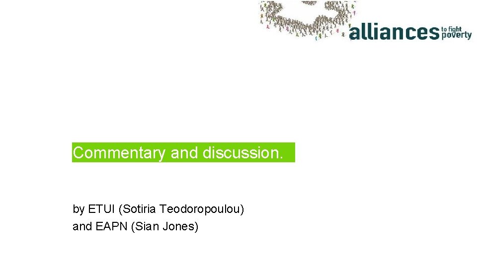 Commentary and discussion. by ETUI (Sotiria Teodoropoulou) and EAPN (Sian Jones) 