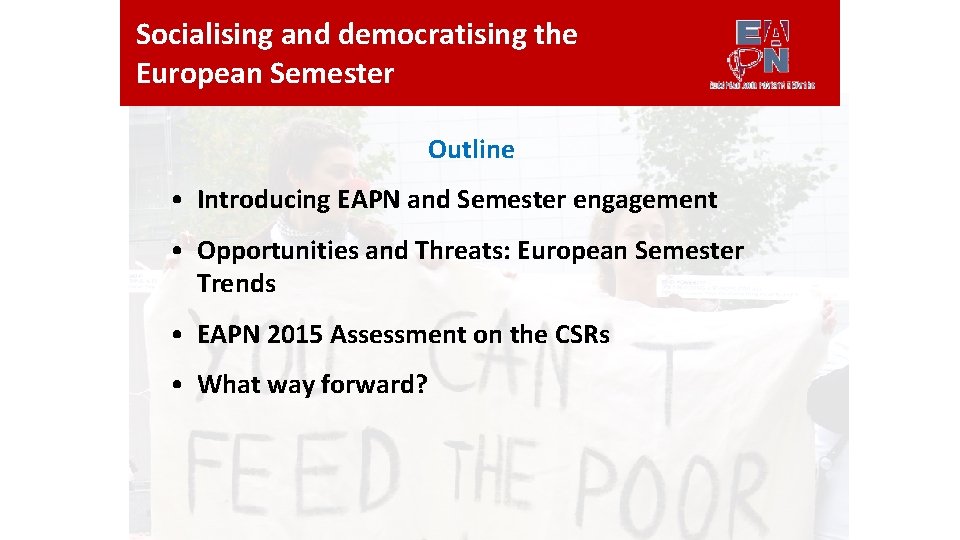 Socialising and democratising the European Semester Outline • Introducing EAPN and Semester engagement •