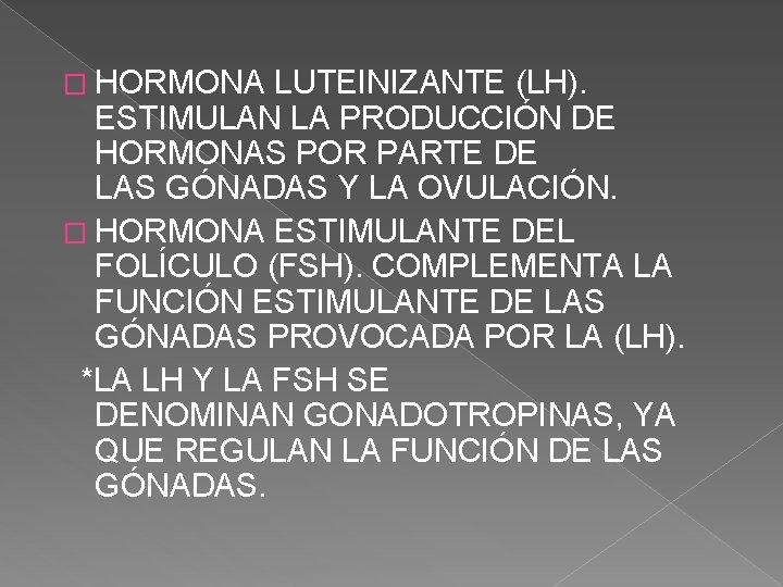 � HORMONA LUTEINIZANTE (LH). ESTIMULAN LA PRODUCCIÓN DE HORMONAS POR PARTE DE LAS GÓNADAS � HORMONA LUTEINIZANTE (LH). ESTIMULAN LA PRODUCCIÓN DE HORMONAS POR PARTE DE LAS GÓNADAS
