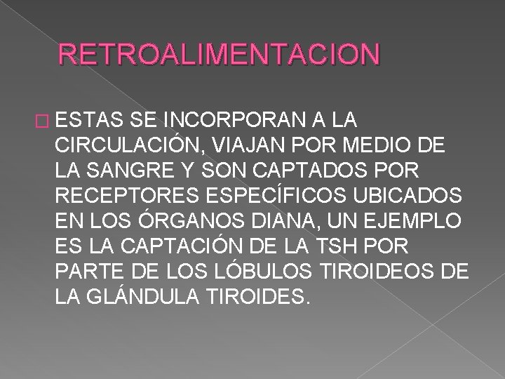 RETROALIMENTACION � ESTAS SE INCORPORAN A LA CIRCULACIÓN, VIAJAN POR MEDIO DE LA SANGRE RETROALIMENTACION � ESTAS SE INCORPORAN A LA CIRCULACIÓN, VIAJAN POR MEDIO DE LA SANGRE