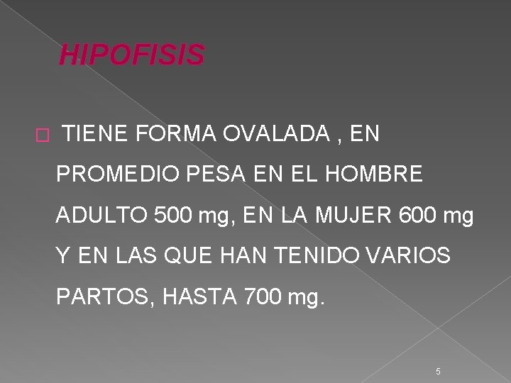 HIPOFISIS � TIENE FORMA OVALADA , EN PROMEDIO PESA EN EL HOMBRE ADULTO 500 HIPOFISIS � TIENE FORMA OVALADA , EN PROMEDIO PESA EN EL HOMBRE ADULTO 500