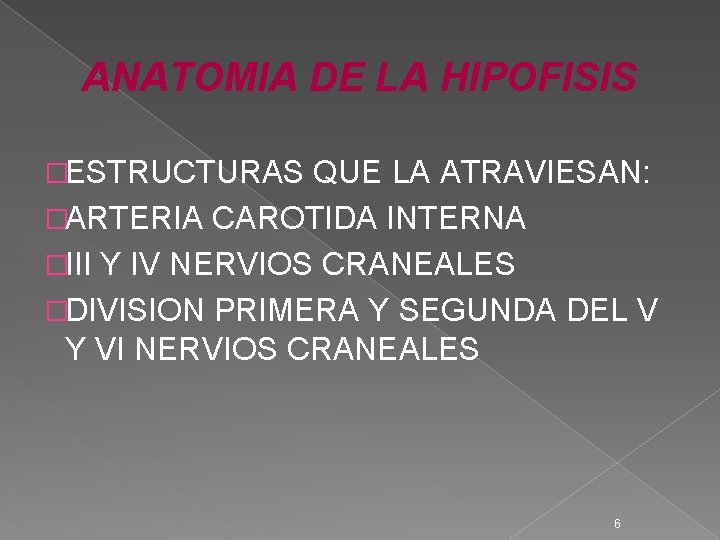 ANATOMIA DE LA HIPOFISIS �ESTRUCTURAS QUE LA ATRAVIESAN: �ARTERIA CAROTIDA INTERNA �III Y IV ANATOMIA DE LA HIPOFISIS �ESTRUCTURAS QUE LA ATRAVIESAN: �ARTERIA CAROTIDA INTERNA �III Y IV