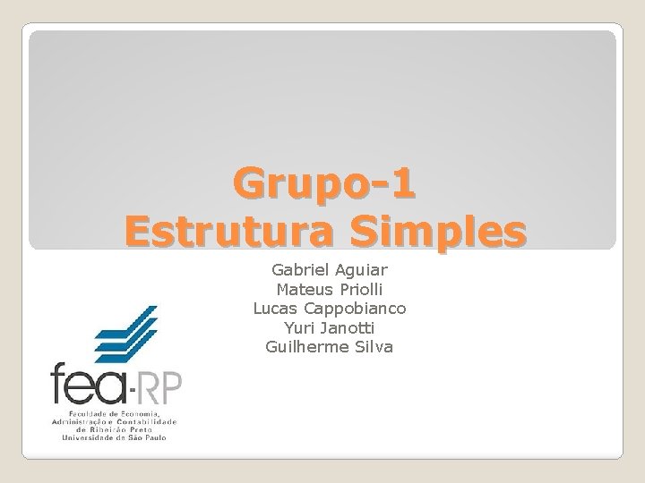 Grupo-1 Estrutura Simples Gabriel Aguiar Mateus Priolli Lucas Cappobianco Yuri Janotti Guilherme Silva 