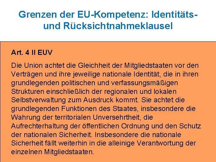 Grenzen der EU-Kompetenz: Identitätsund Rücksichtnahmeklausel Art. 4 II EUV Die Union achtet die Gleichheit