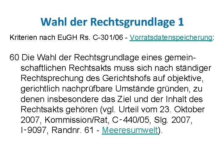 Wahl der Rechtsgrundlage 1 Kriterien nach Eu. GH Rs. C-301/06 - Vorratsdatenspeicherung: 60 Wahl der Rechtsgrundlage 1 Kriterien nach Eu. GH Rs. C-301/06 - Vorratsdatenspeicherung: 60