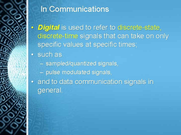 In Communications • Digital is used to refer to discrete-state, discrete-time signals that can