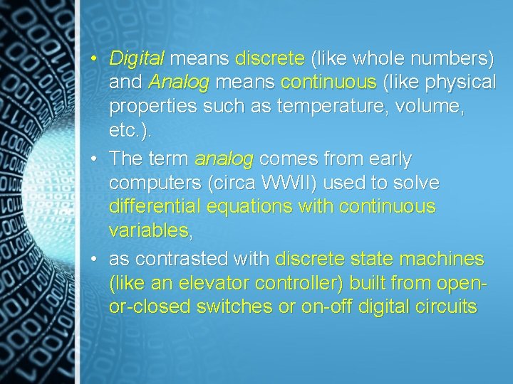  • Digital means discrete (like whole numbers) and Analog means continuous (like physical