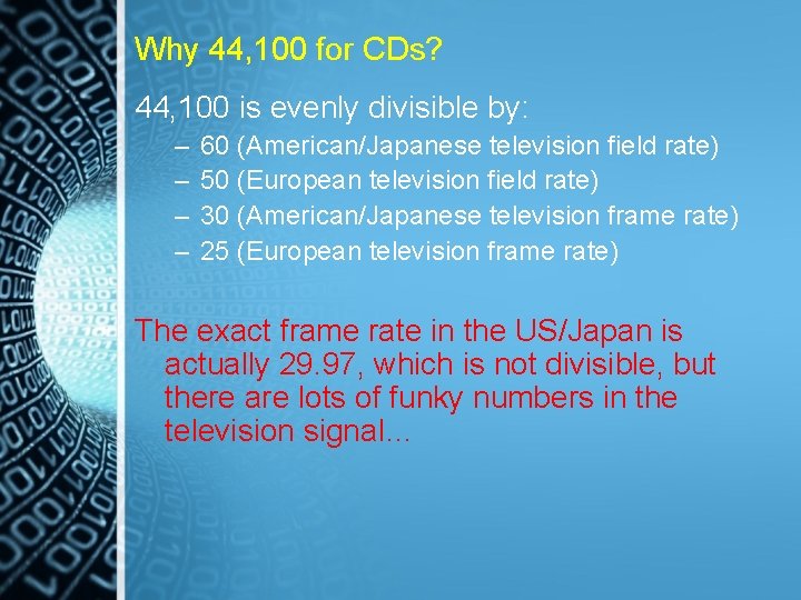 Why 44, 100 for CDs? 44, 100 is evenly divisible by: – – 60