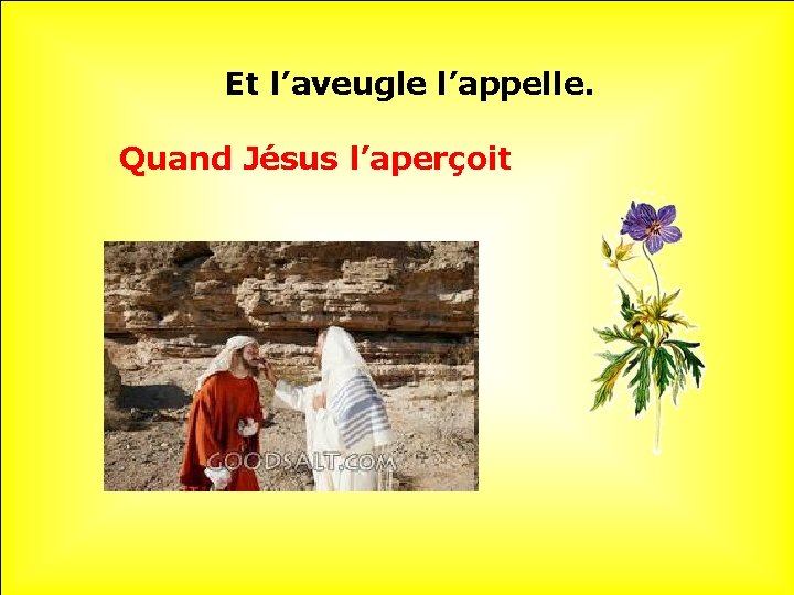 Et l’aveugle l’appelle. Quand Jésus l’aperçoit. . 