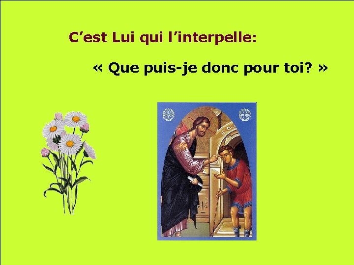 C’est Lui qui l’interpelle: « Que puis-je donc pour toi? » . . 