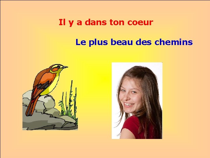 Il y a dans ton coeur Le plus beau des chemins. . 