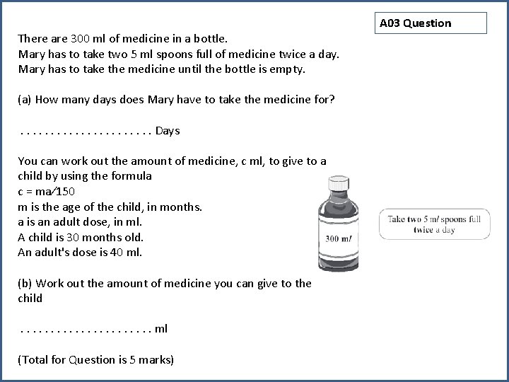  There are 300 ml of medicine in a bottle. Mary has to take