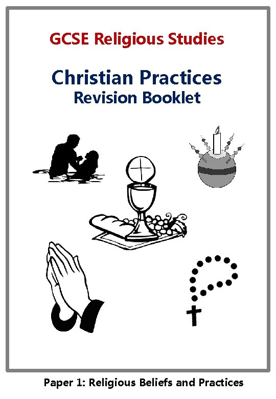 GCSE Religious Studies Christian Practices Revision Booklet Paper 1: Religious Beliefs and Practices 