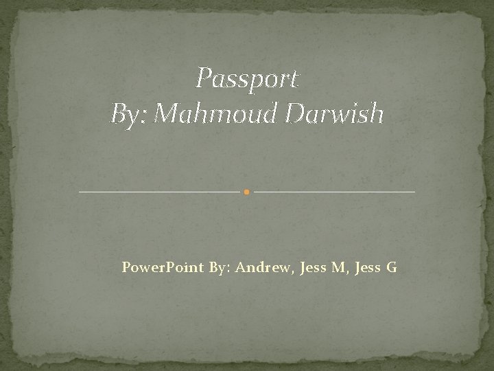 Passport By: Mahmoud Darwish Power. Point By: Andrew, Jess M, Jess G 