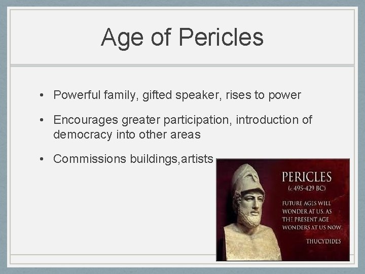 Age of Pericles • Powerful family, gifted speaker, rises to power • Encourages greater