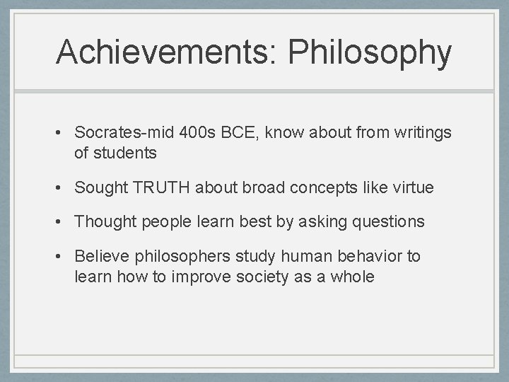 Achievements: Philosophy • Socrates-mid 400 s BCE, know about from writings of students •