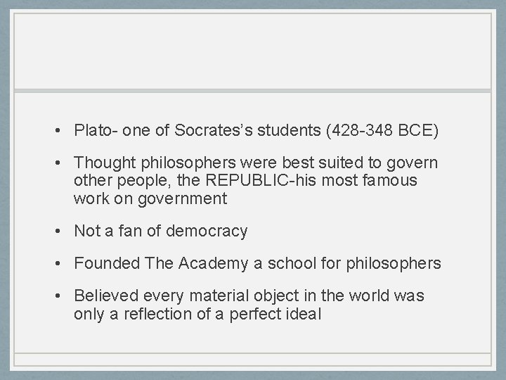  • Plato- one of Socrates’s students (428 -348 BCE) • Thought philosophers were