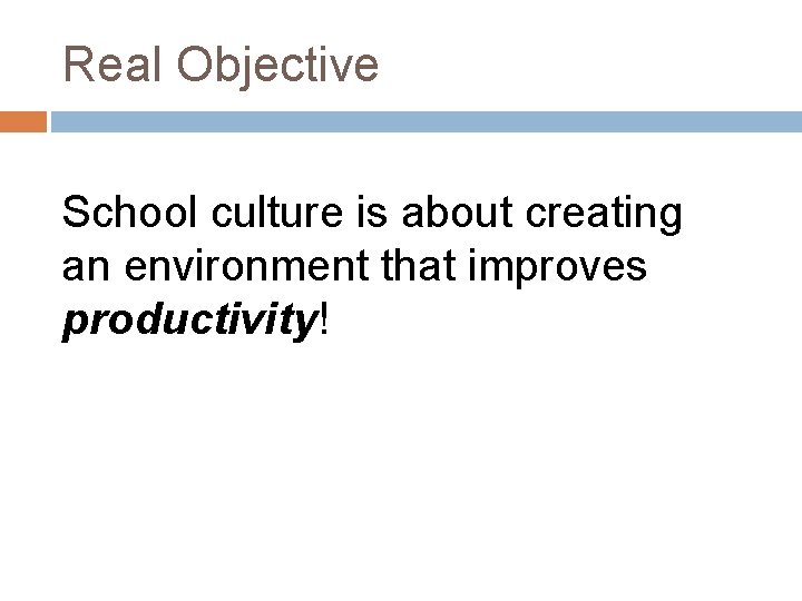 Real Objective School culture is about creating an environment that improves productivity! 