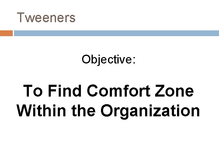 Tweeners Objective: To Find Comfort Zone Within the Organization 