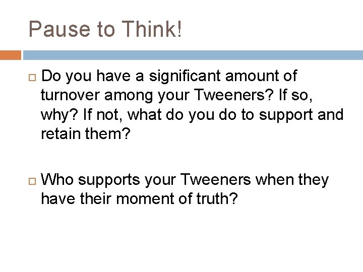 Pause to Think! Do you have a significant amount of turnover among your Tweeners?