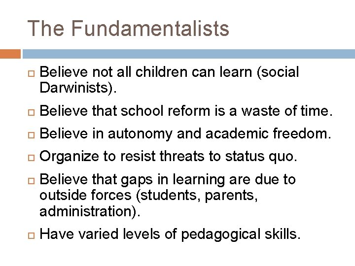 The Fundamentalists Believe not all children can learn (social Darwinists). Believe that school reform