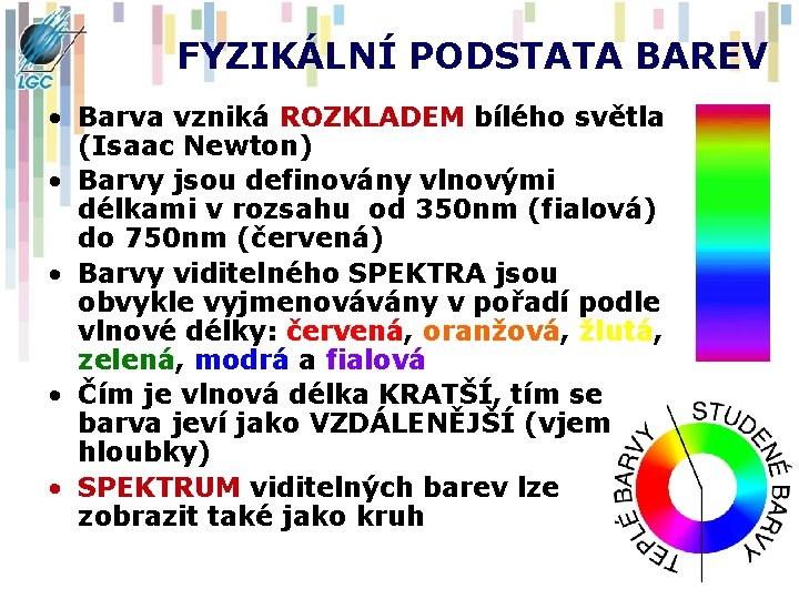 FYZIKÁLNÍ PODSTATA BAREV • Barva vzniká ROZKLADEM bílého světla (Isaac Newton) • Barvy jsou