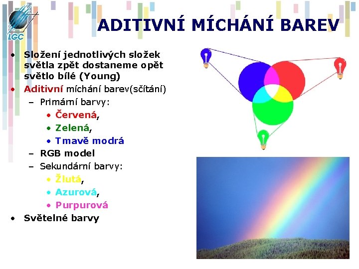 ADITIVNÍ MÍCHÁNÍ BAREV • Složení jednotlivých složek světla zpět dostaneme opět světlo bílé (Young)