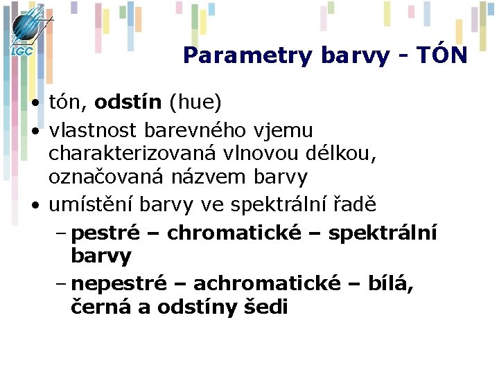 Parametry barvy - TÓN • tón, odstín (hue) • vlastnost barevného vjemu charakterizovaná vlnovou