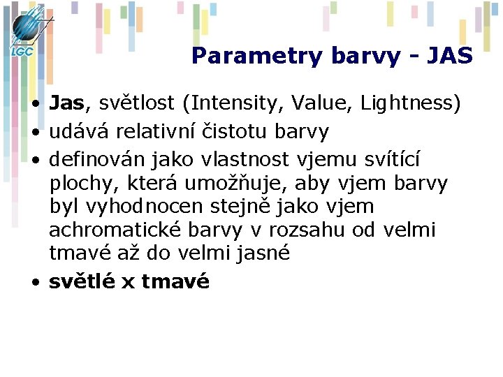 Parametry barvy - JAS • Jas, světlost (Intensity, Value, Lightness) • udává relativní čistotu