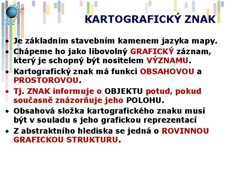 KARTOGRAFICKÝ ZNAK • Je základním stavebním kamenem jazyka mapy. • Chápeme ho jako libovolný