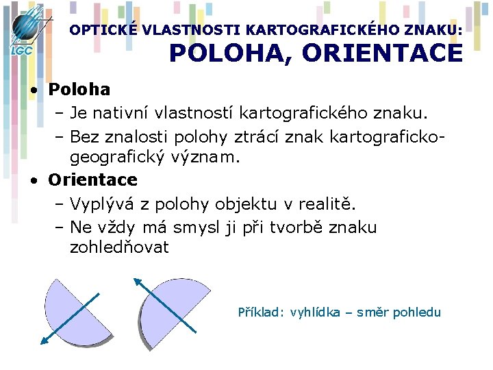 OPTICKÉ VLASTNOSTI KARTOGRAFICKÉHO ZNAKU: POLOHA, ORIENTACE • Poloha – Je nativní vlastností kartografického znaku.