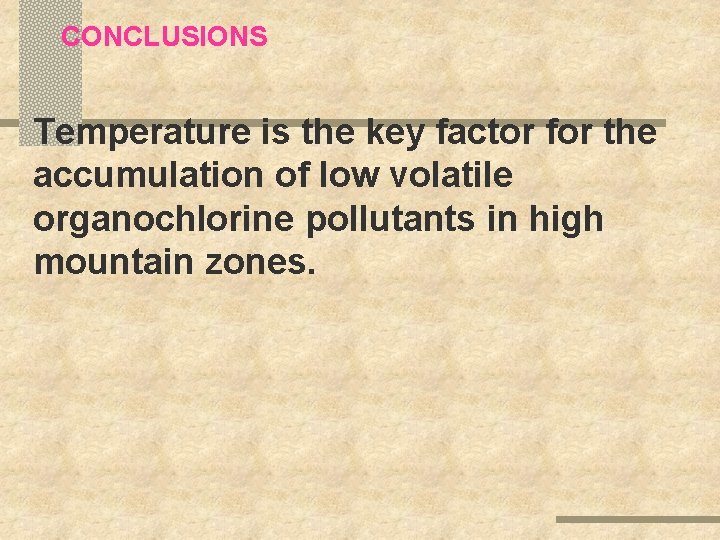 CONCLUSIONS Temperature is the key factor for the accumulation of low volatile organochlorine pollutants CONCLUSIONS Temperature is the key factor for the accumulation of low volatile organochlorine pollutants